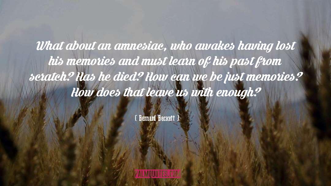 Bernard Beckett Quotes: What about an amnesiac, who