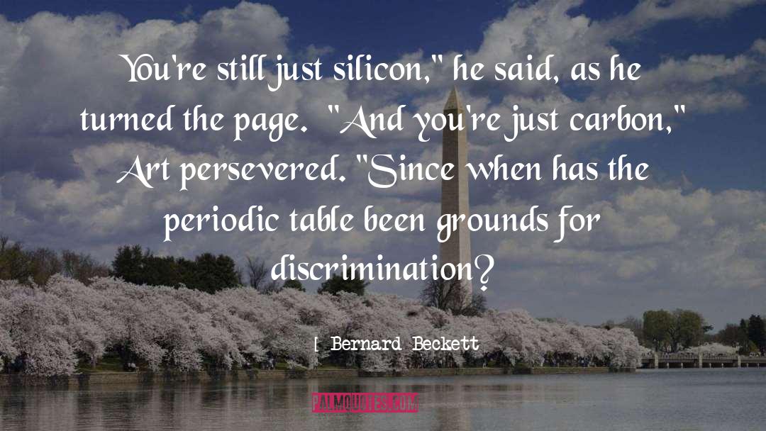 Bernard Beckett Quotes: You're still just silicon,