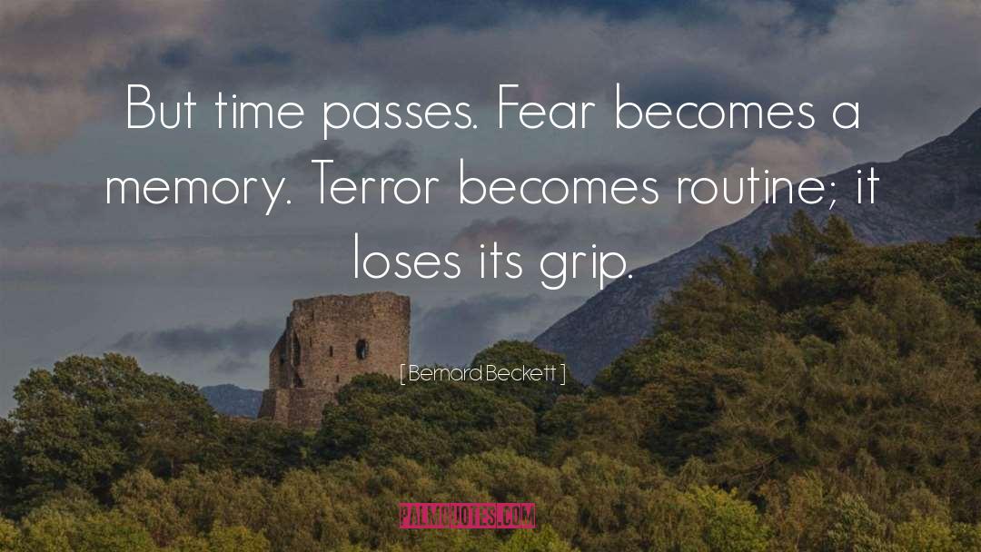 Bernard Beckett Quotes: But time passes. Fear becomes