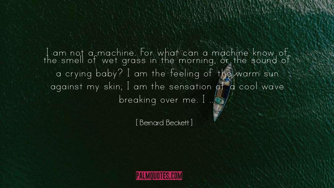 Bernard Beckett Quotes: I am not a machine.