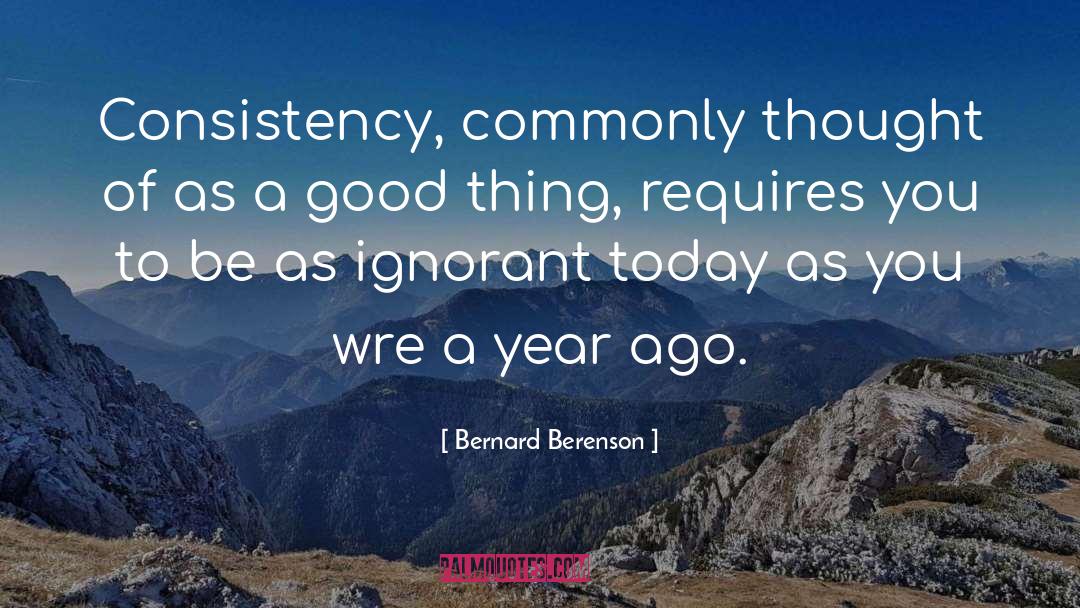 Bernard Berenson Quotes: Consistency, commonly thought of as