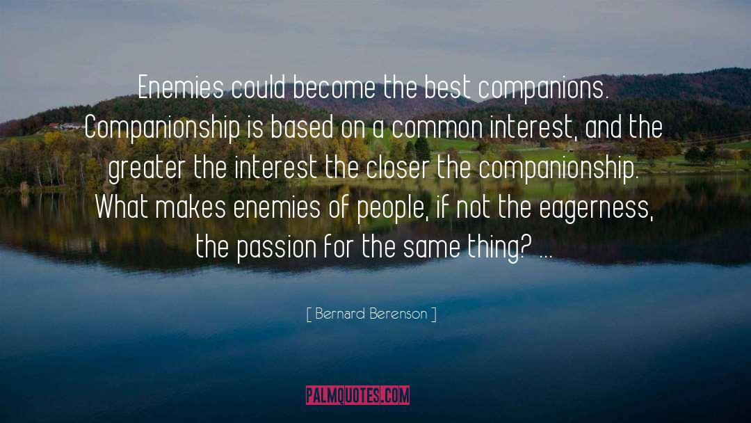 Bernard Berenson Quotes: Enemies could become the best