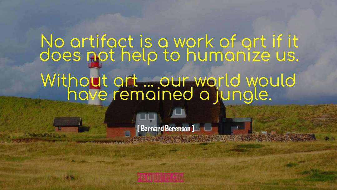 Bernard Berenson Quotes: No artifact is a work