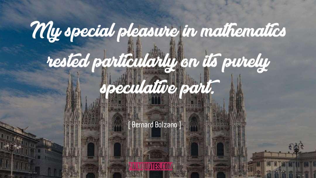 Bernard Bolzano Quotes: My special pleasure in mathematics