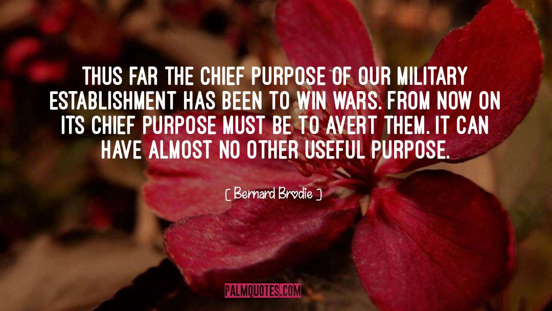 Bernard Brodie Quotes: Thus far the chief purpose