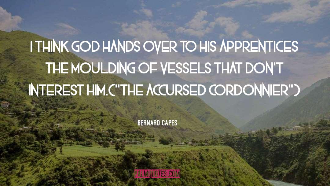 Bernard Capes Quotes: I think God hands over