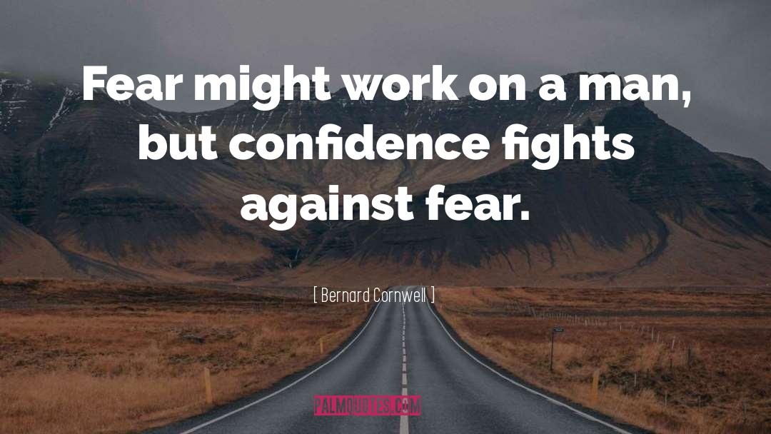 Bernard Cornwell Quotes: Fear might work on a