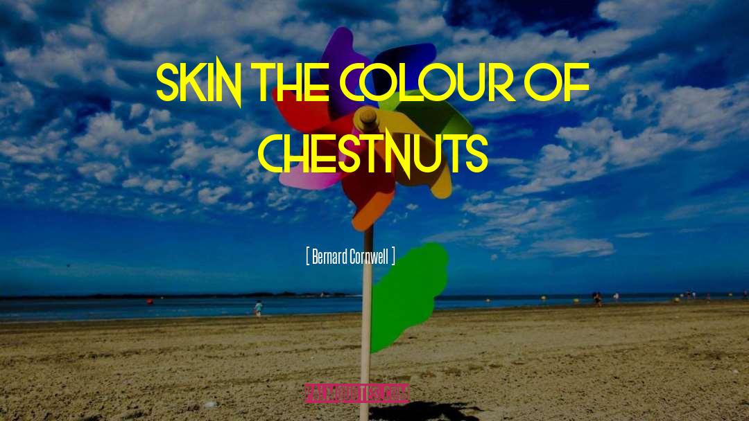 Bernard Cornwell Quotes: Skin the colour of chestnuts