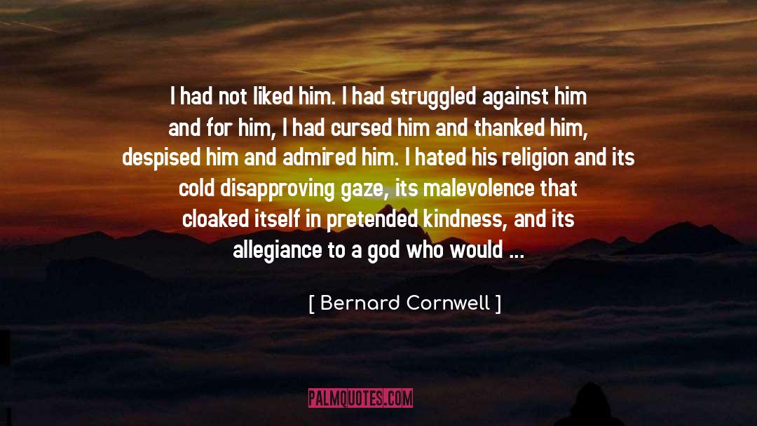 Bernard Cornwell Quotes: I had not liked him.
