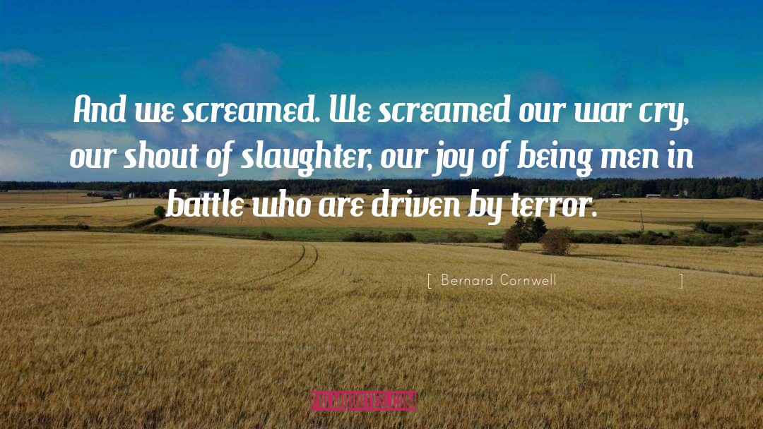 Bernard Cornwell Quotes: And we screamed. We screamed