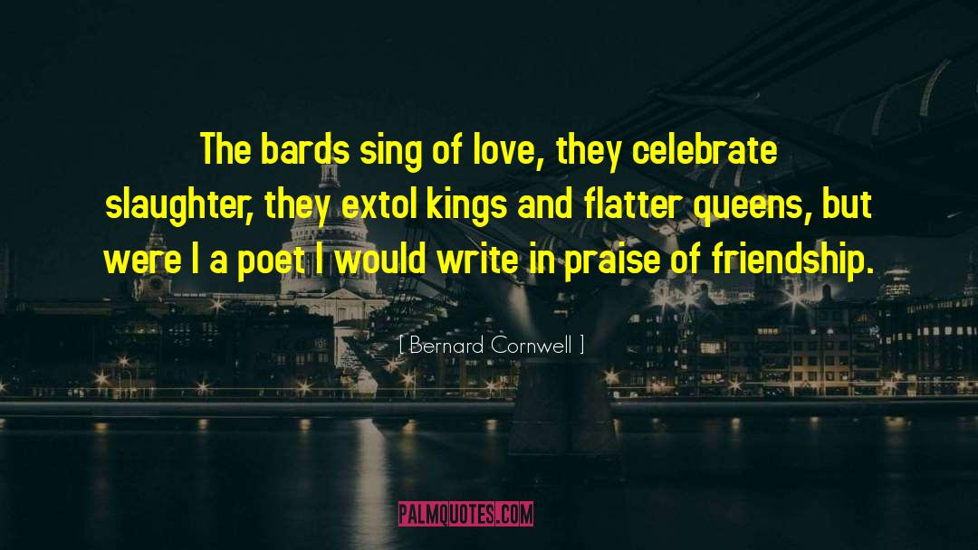 Bernard Cornwell Quotes: The bards sing of love,