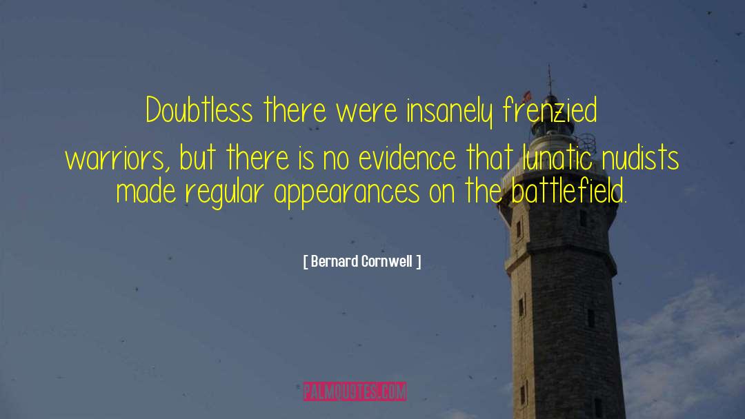 Bernard Cornwell Quotes: Doubtless there were insanely frenzied