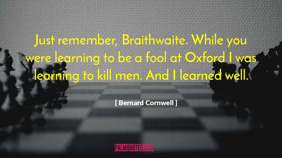 Bernard Cornwell Quotes: Just remember, Braithwaite. While you