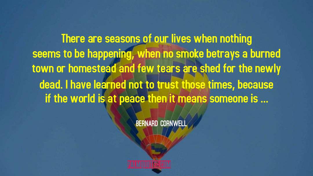 Bernard Cornwell Quotes: There are seasons of our