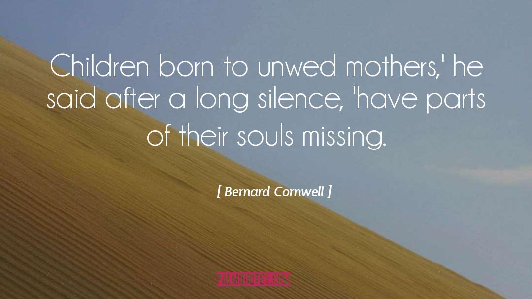 Bernard Cornwell Quotes: Children born to unwed mothers,'