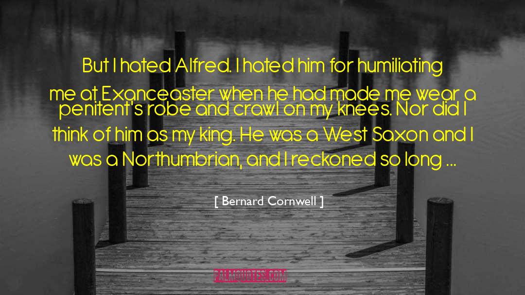 Bernard Cornwell Quotes: But I hated Alfred. I