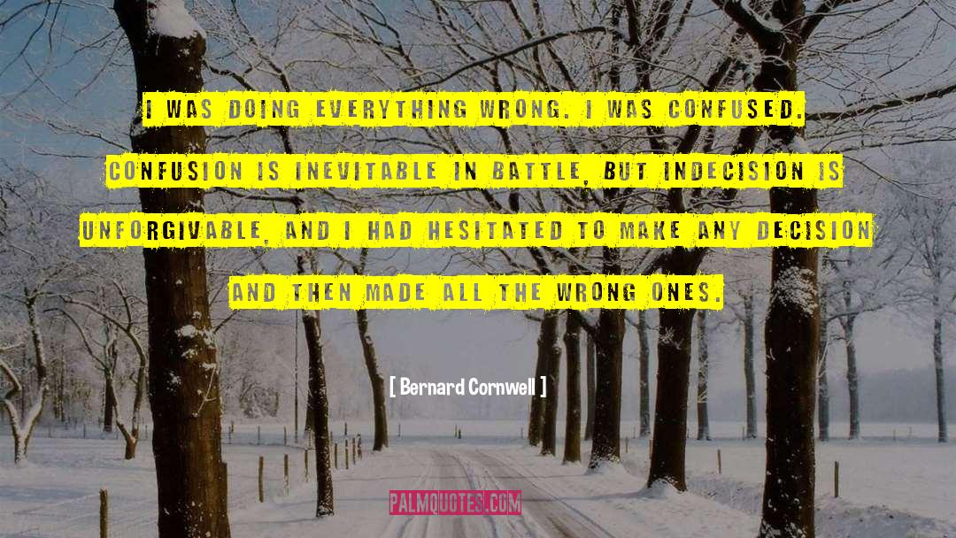 Bernard Cornwell Quotes: I was doing everything wrong.