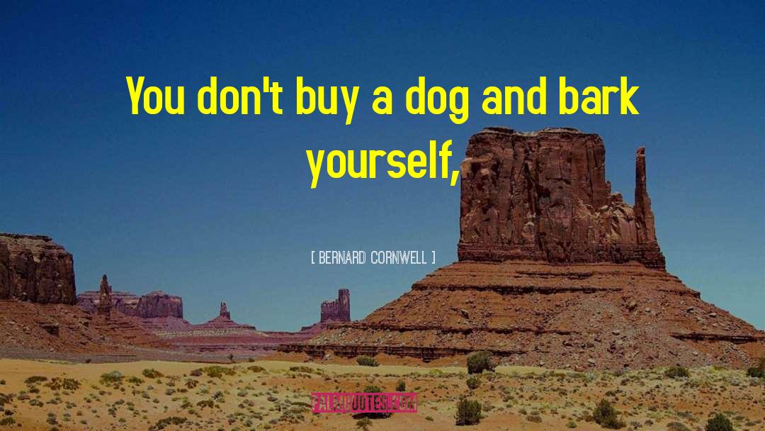 Bernard Cornwell Quotes: You don't buy a dog
