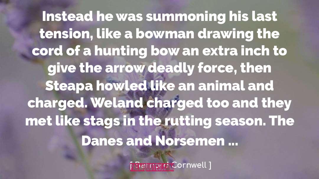 Bernard Cornwell Quotes: Instead he was summoning his