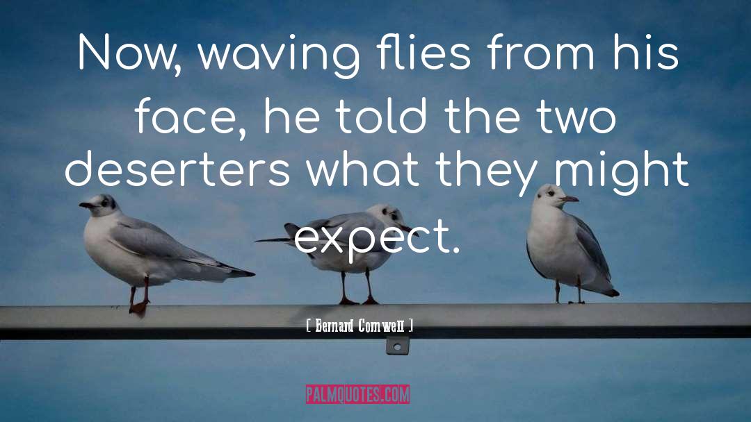 Bernard Cornwell Quotes: Now, waving flies from his