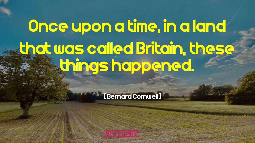 Bernard Cornwell Quotes: Once upon a time, in