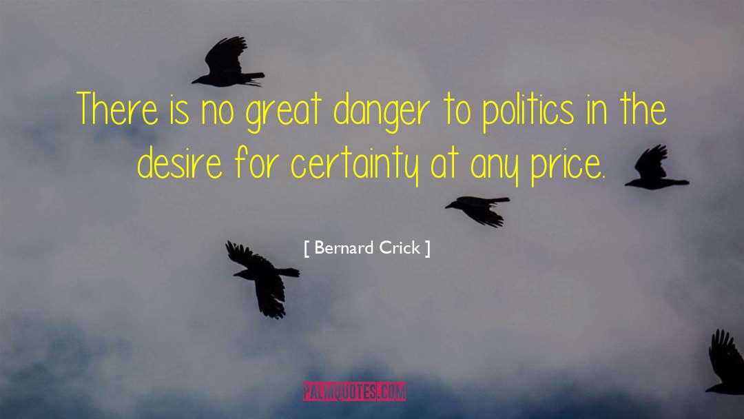 Bernard Crick Quotes: There is no great danger