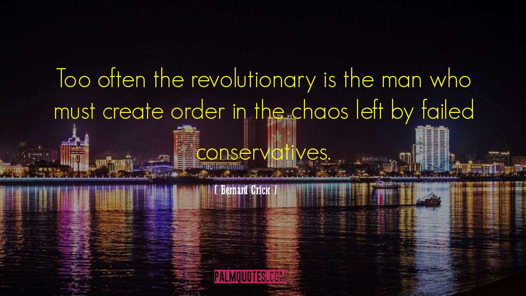 Bernard Crick Quotes: Too often the revolutionary is