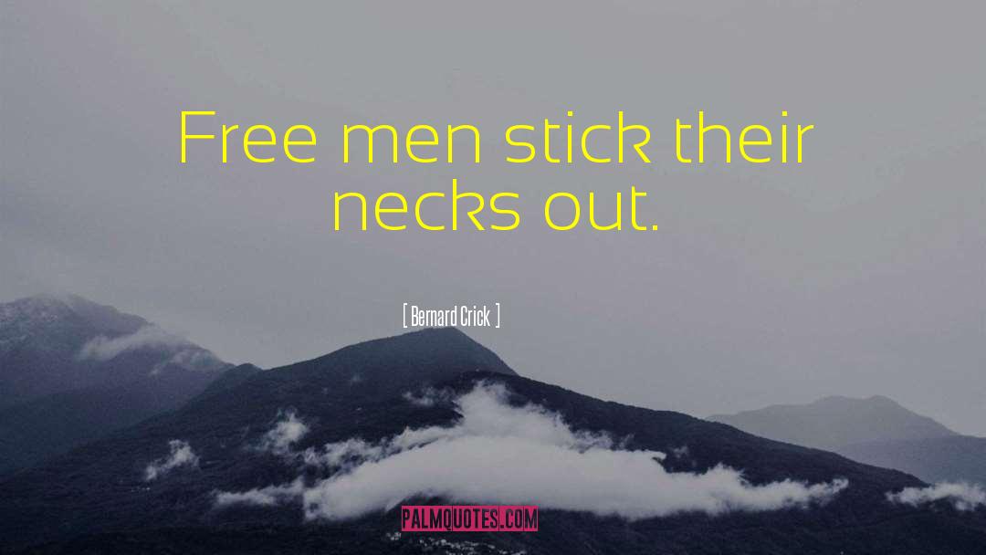 Bernard Crick Quotes: Free men stick their necks