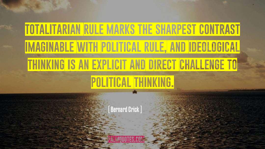 Bernard Crick Quotes: Totalitarian rule marks the sharpest