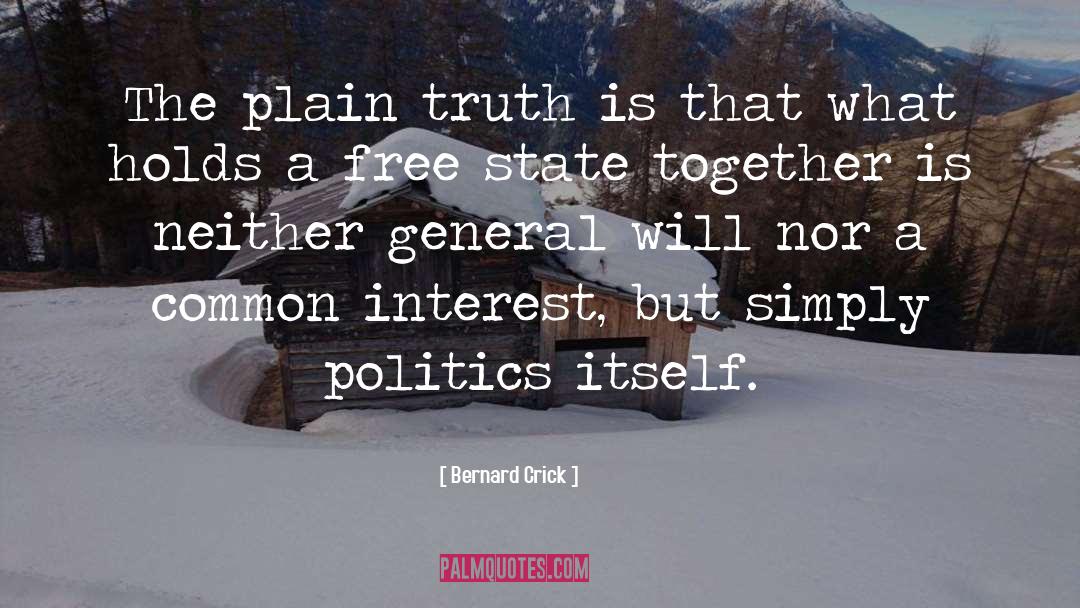Bernard Crick Quotes: The plain truth is that