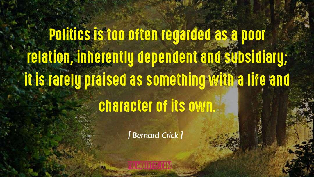 Bernard Crick Quotes: Politics is too often regarded