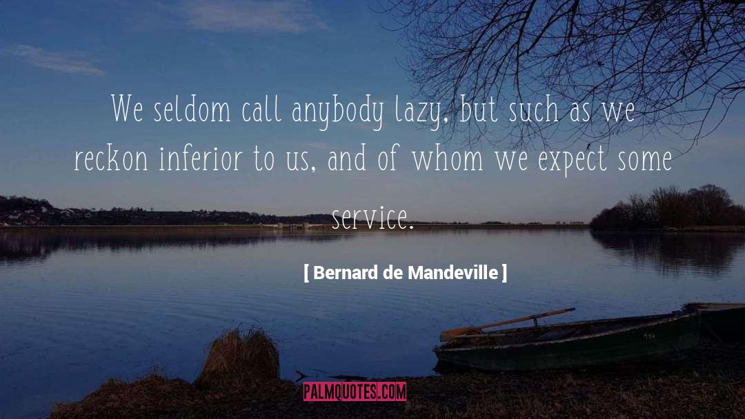 Bernard De Mandeville Quotes: We seldom call anybody lazy,