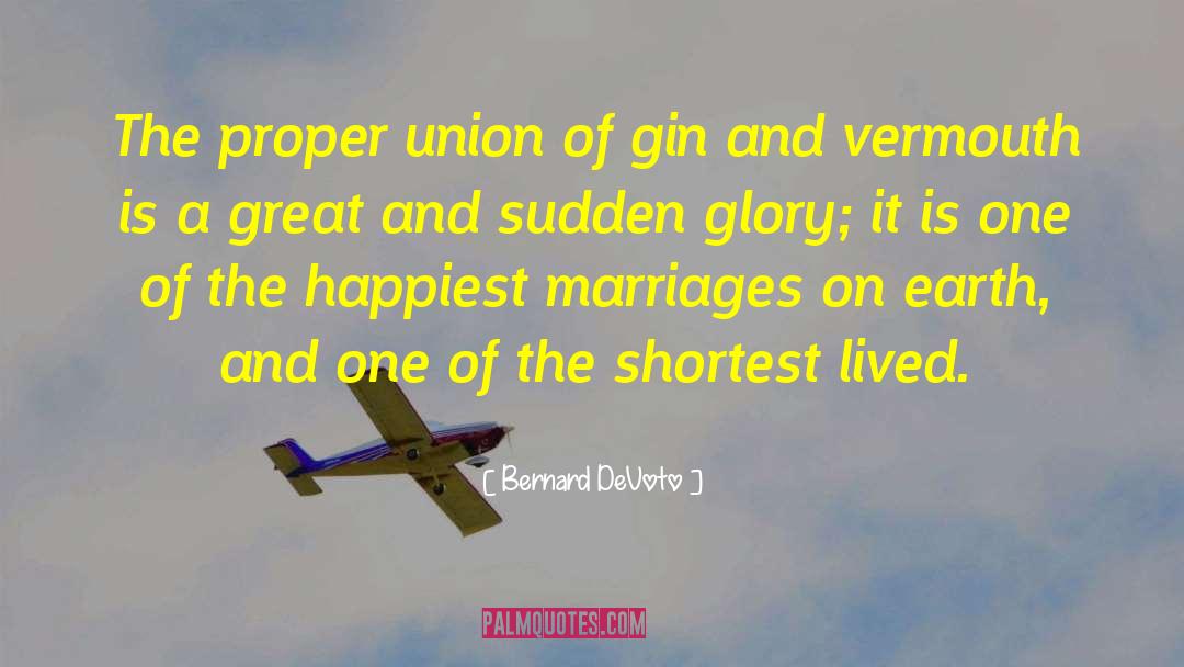 Bernard DeVoto Quotes: The proper union of gin