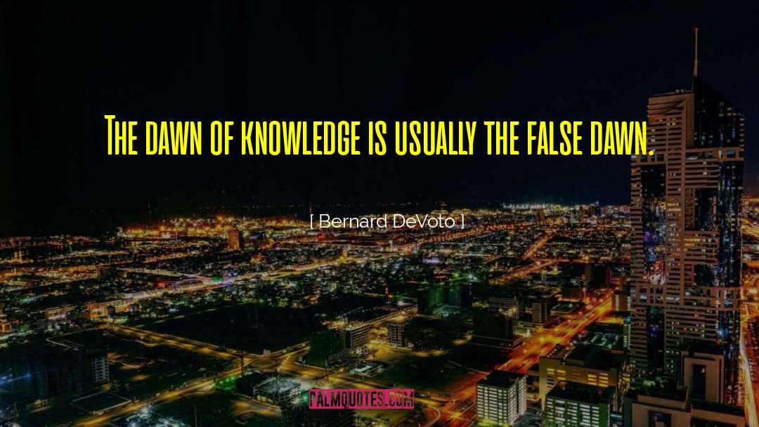 Bernard DeVoto Quotes: The dawn of knowledge is