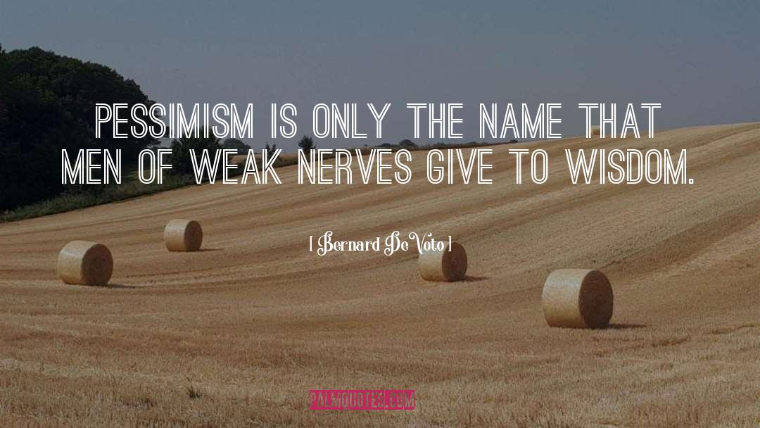 Bernard DeVoto Quotes: Pessimism is only the name