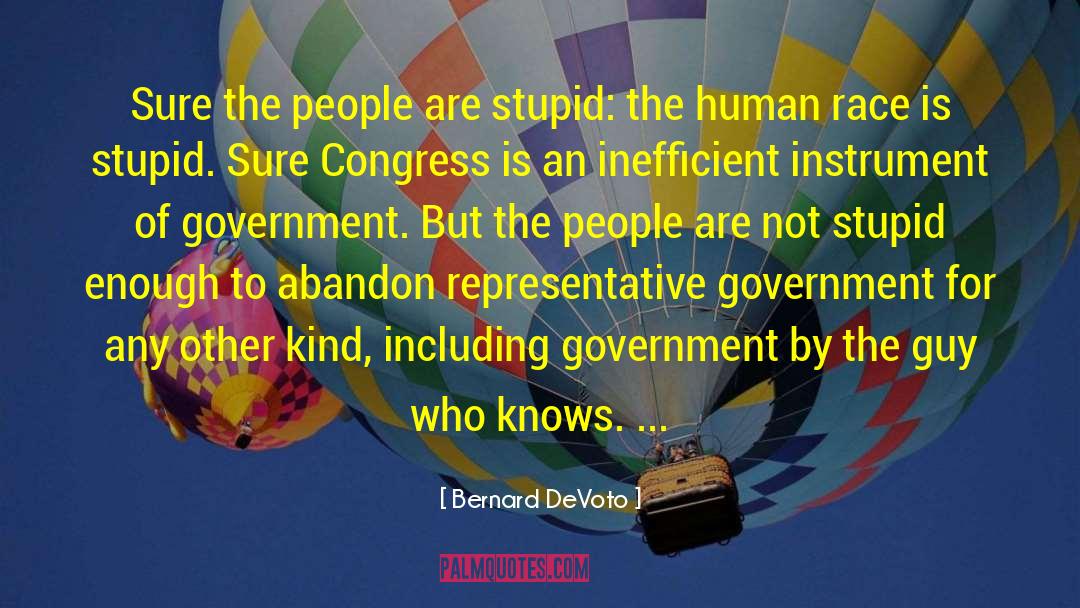 Bernard DeVoto Quotes: Sure the people are stupid: