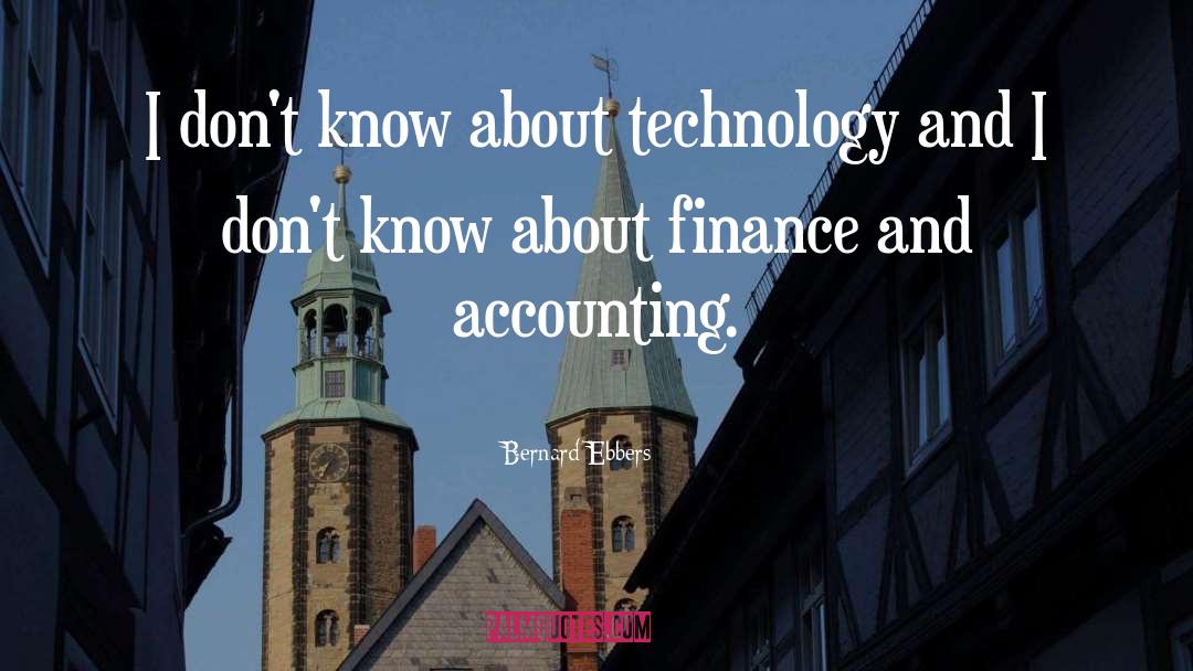 Bernard Ebbers Quotes: I don't know about technology