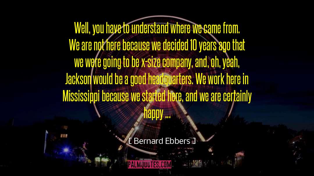 Bernard Ebbers Quotes: Well, you have to understand