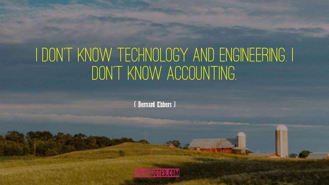 Bernard Ebbers Quotes: I don't know technology and