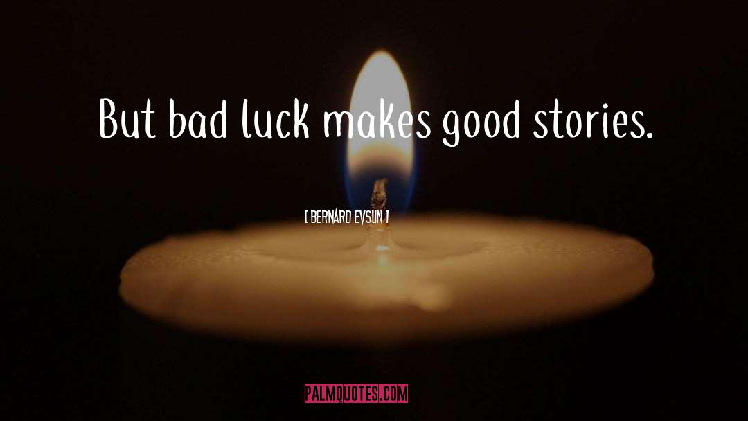 Bernard Evslin Quotes: But bad luck makes good