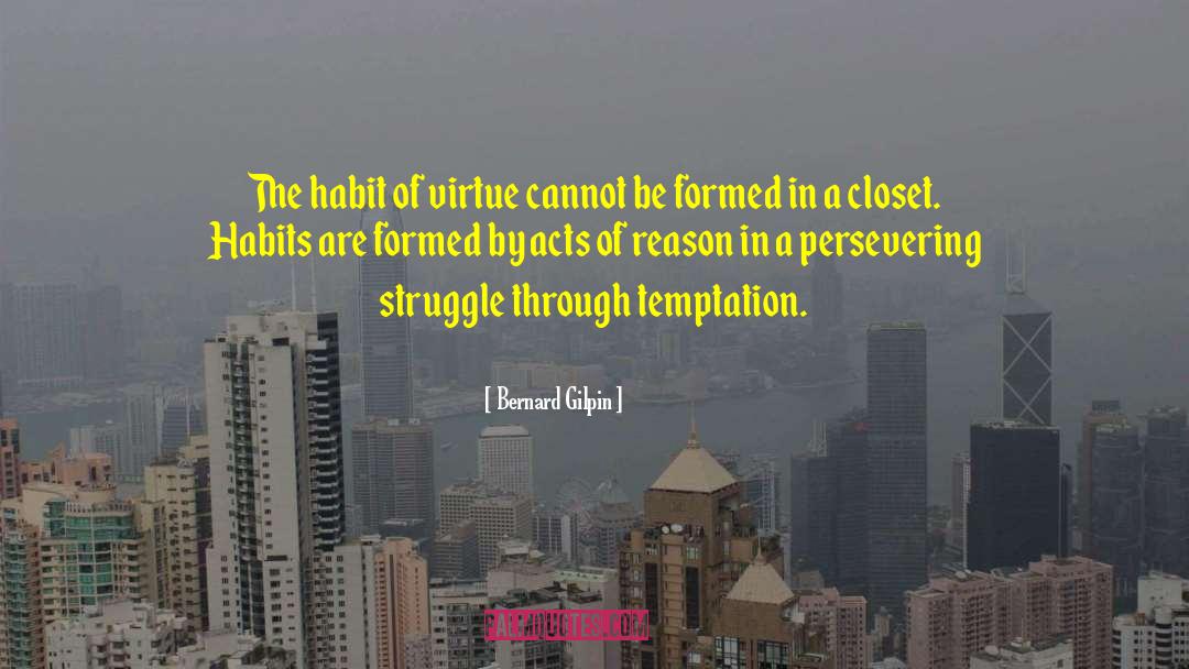 Bernard Gilpin Quotes: The habit of virtue cannot