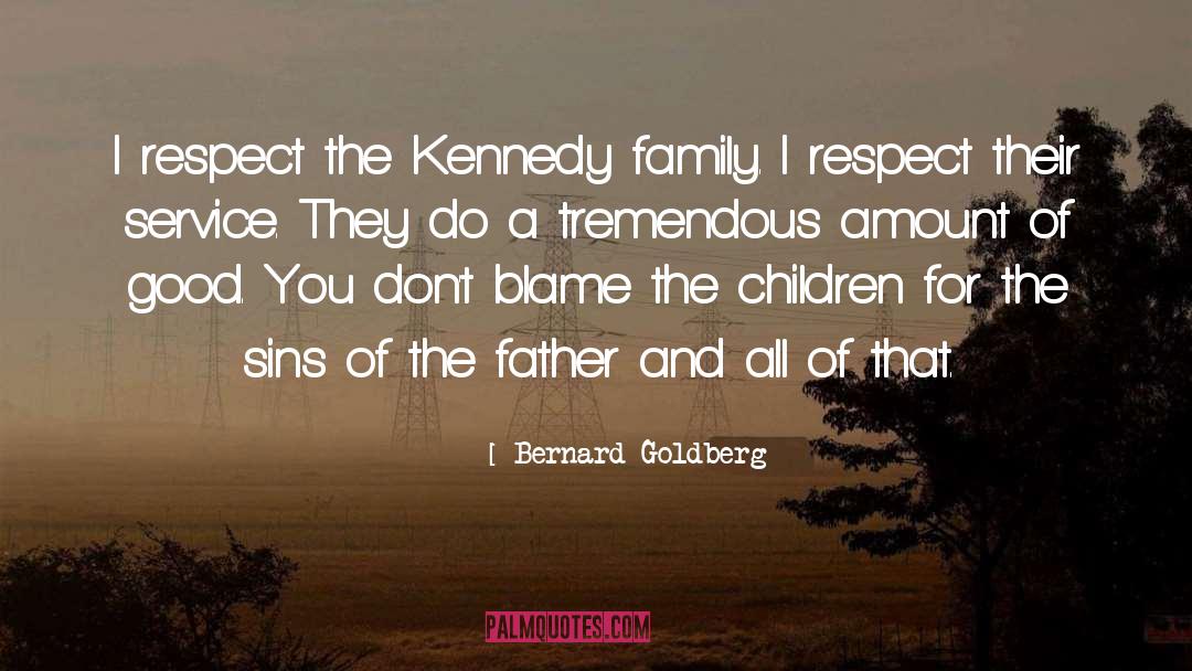 Bernard Goldberg Quotes: I respect the Kennedy family.