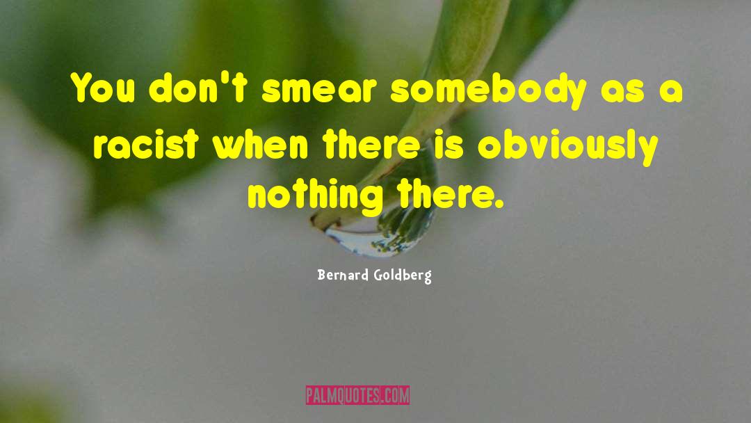 Bernard Goldberg Quotes: You don't smear somebody as