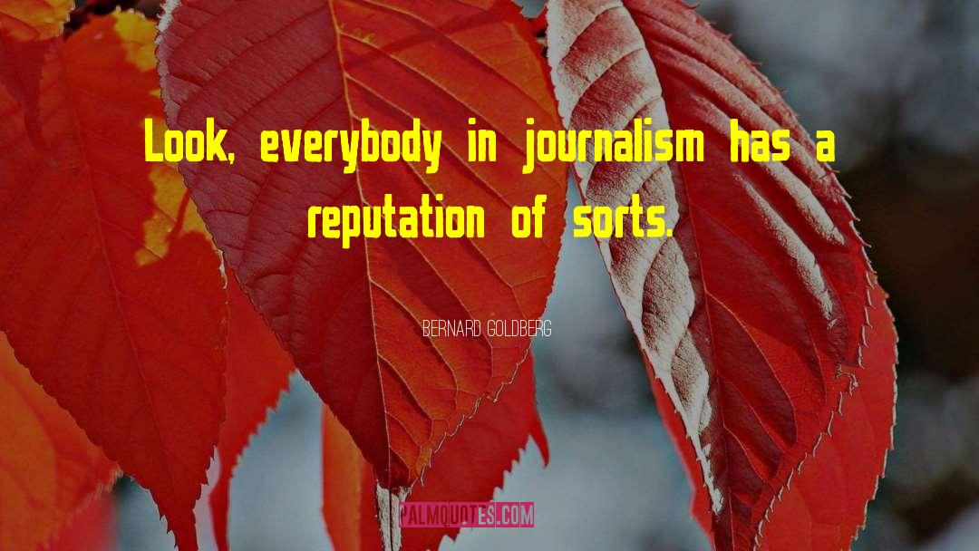 Bernard Goldberg Quotes: Look, everybody in journalism has