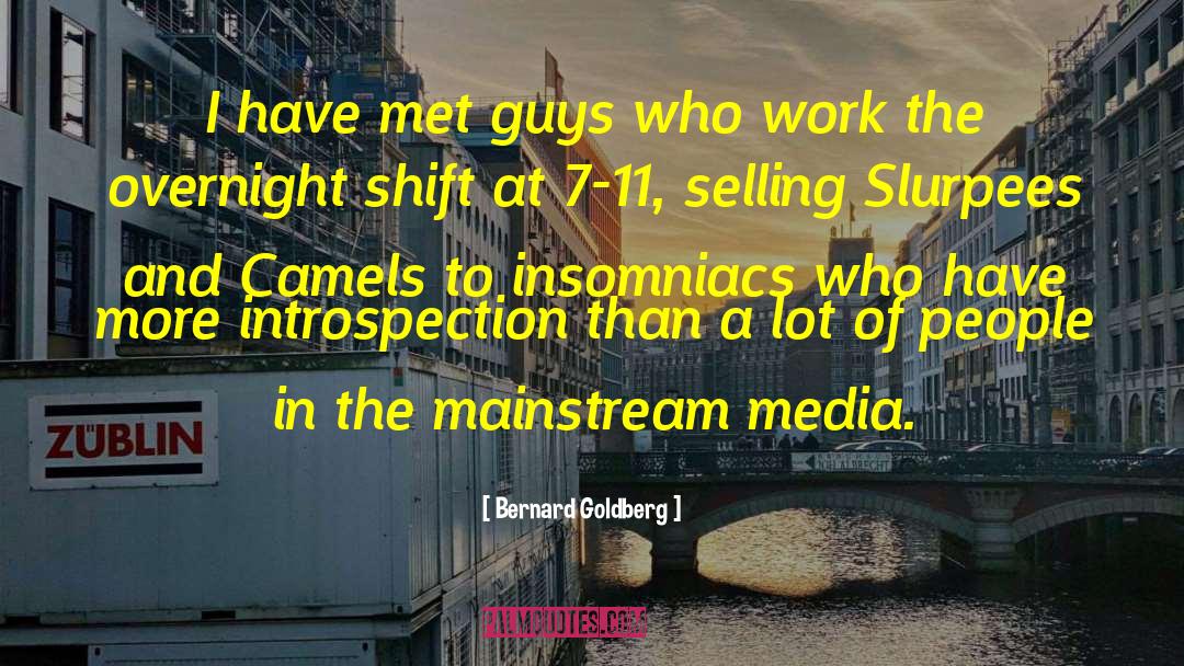 Bernard Goldberg Quotes: I have met guys who