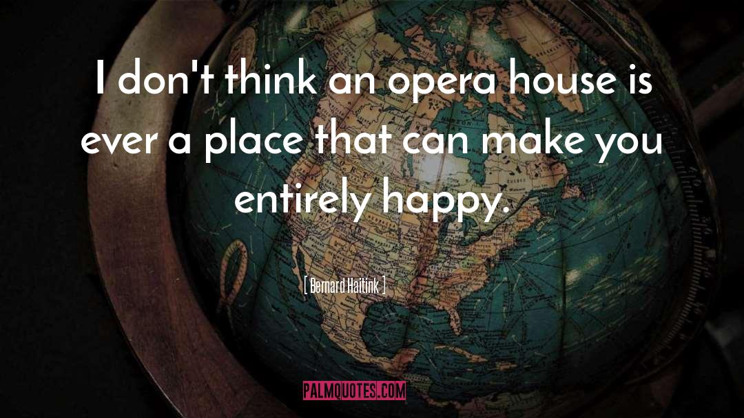 Bernard Haitink Quotes: I don't think an opera
