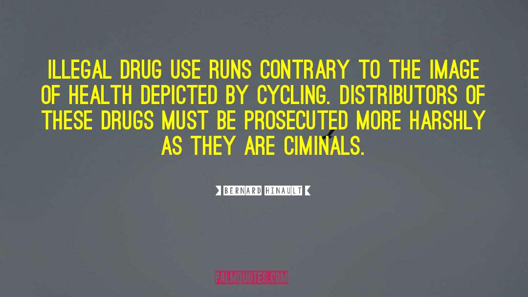 Bernard Hinault Quotes: Illegal drug use runs contrary