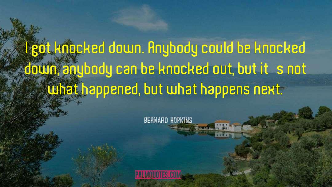 Bernard Hopkins Quotes: I got knocked down. Anybody