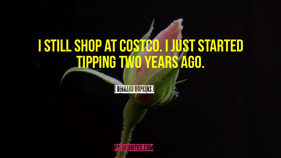 Bernard Hopkins Quotes: I still shop at Costco.