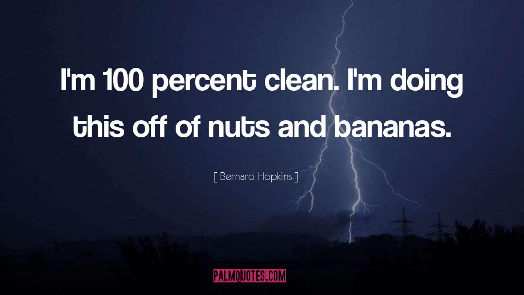 Bernard Hopkins Quotes: I'm 100 percent clean. I'm